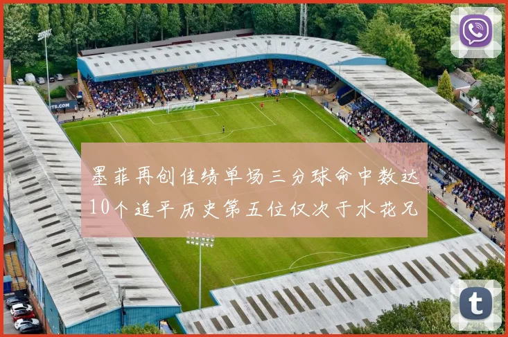 墨菲再创佳绩单场三分球命中数达10个追平历史第五位仅次于水花兄弟和利登