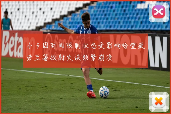 小卡因时间限制状态受影响哈登疲劳显著投射失误频繁崩溃